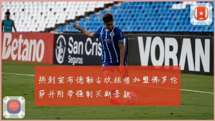 热刺宣布德勒古欣租借加盟佛罗伦萨并附带强制买断条款